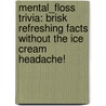 Mental_floss Trivia: Brisk Refreshing Facts Without the Ice Cream Headache! by Sandy Wood
