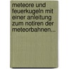 Meteore Und Feuerkugeln Mit Einer Anleitung Zum Notiren Der Meteorbahnen... door Joseph Plassmann