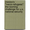 Mexico's "Narco-Refugees": The Looming Challenge for U.S. National Security by Paul Rexton Kan