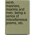 Mirth, Manners, Maxims and Men. Being a series of miscellaneous poems, etc.
