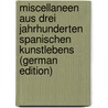 Miscellaneen aus drei Jahrhunderten spanischen Kunstlebens (German Edition) by Justi Karl