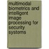 Multimodal Biometrics and Intelligent Image Processing for Security Systems