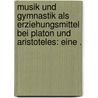 Musik und Gymnastik als Erziehungsmittel bei Platon und Aristoteles: Eine . door Luber Alois