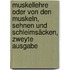 Muskellehre oder von den Muskeln, Sehnen und Schleimsäcken, zweyte Ausgabe