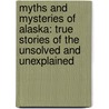 Myths and Mysteries of Alaska: True Stories of the Unsolved and Unexplained by Cherry Lyon Jones