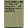 Neue Bellona Oder Beyträge Zur Kriegskunst Und Kriegsgeschichte, Volume 10 door Onbekend