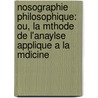 Nosographie Philosophique: Ou, La Mthode De L'Anaylse Applique A La Mdicine by Philippe Pinel