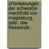 Offenbarungen der Schwester Mechthild von Magdeburg, oder, das fliessende . by Mechthild