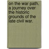 On the War Path. A journey over the historic grounds of the late Civil War. by J. Orton Kerbey