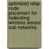 Optimized Relay Node Placement for Federating Wireless Sensor Sub-Networks.