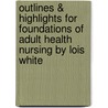 Outlines & Highlights For Foundations Of Adult Health Nursing By Lois White by Cram101 Textbook Reviews