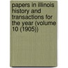 Papers in Illinois History and Transactions for the Year (Volume 10 (1905)) door Illinois State Historical Society