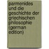 Parmenides Und Die Geschichte Der Griechischen Philosophie (German Edition)