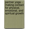 Partner Yoga - Making Contact for Physical, Emotional, and Spiritual Growth door W.D. Lori Kimata