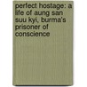 Perfect Hostage: A Life Of Aung San Suu Kyi, Burma's Prisoner Of Conscience door Justin Wintle