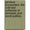 Perilous Encounters: The Cold War Collisions of Domestic and World Politics by Thomas L. Hughes