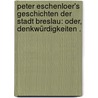 Peter Eschenloer's Geschichten der Stadt Breslau: oder, Denkwürdigkeiten . door Eschenloer Peter