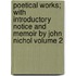 Poetical Works; With Introductory Notice and Memoir by John Nichol Volume 2