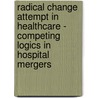 Radical Change Attempt in Healthcare - Competing Logics in Hospital Mergers by Soki Choi