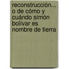 Reconstrucción... o de cómo y cuándo Simón Bolívar es nombre de tierra door FabiáN. Felipe Villota Galeano
