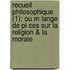 Recueil Philosophique (1); Ou M Lange de Pi Ces Sur La Religion & La Morale
