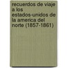 Recuerdos de Viaje a Los Estados-Unidos de La America del Norte (1857-1861) door José Arnaldo Márquez
