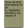 Revue De Droit International Et De Lï¿½Gislation Comparï¿½E, Volume 4 by Law Institute Of In