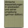 Römische Wasserleitungen in Wiesbaden Und Seiner Umgebung (German Edition) door Friedrich Richard Reuter Carl