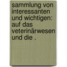 Sammlung von interessanten und wichtigen: Auf das Veterinärwesen und die . door Bürchner Hermann