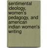 Sentimental Ideology, Women's Pedagogy, and American Indian Women's Writing door Christine Renee Cavalier