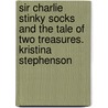 Sir Charlie Stinky Socks and the Tale of Two Treasures. Kristina Stephenson door Kristina Stephenson
