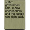 Static: Government Liars, Media Cheerleaders, And The People Who Fight Back by David Goodman