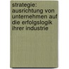 Strategie: Ausrichtung von Unternehmen auf die Erfolgslogik ihrer Industrie door Ralf Wicharz