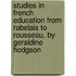 Studies in French Education from Rabelais to Rousseau, by Geraldine Hodgson