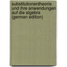 Substitutionentheorie Und Ihre Anwendungen Auf Die Algebra (German Edition) door Netto Eugen