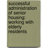Successful Administration of Senior Housing: Working with Elderly Residents door Nancy W. Sheehan