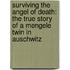 Surviving the Angel of Death: The True Story of a Mengele Twin in Auschwitz