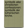 Symbolik aller christlichen Confessionen: Symbolik der lutherischen Kirche. by Wilhelm Heinrich Dorotheus Eduard Köllner
