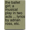 The Ballet Girl; a musical play in two acts ... Lyrics by Adrian Ross, etc. door James T. Tanner