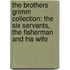 The Brothers Grimm Collection: The Six Servants, the Fisherman and His Wife