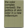 The Color Complex (Revised): The Politics of Skin Color in a New Millennium door Midge Wilson