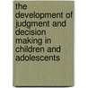 The Development of Judgment and Decision Making in Children and Adolescents by Janis E. Jacobs