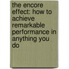 The Encore Effect: How To Achieve Remarkable Performance In Anything You Do by Mark Sanborn