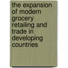 The Expansion of Modern Grocery Retailing and Trade in Developing Countries door Sharad Tandon