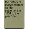 The History of Maryland from its first settlement in 1634 to the year 1848. door James Macsherry