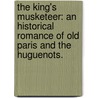The King's Musketeer: an historical romance of old Paris and the Huguenots. door Percy Saint John