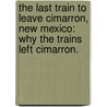The Last Train to Leave Cimarron, New Mexico: Why the Trains Left Cimarron. by Ronald E. Bromley
