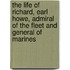The Life of Richard, Earl Howe, Admiral of the Fleet and General of Marines