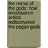 The Mirror Of The Gods: How Renaissance Artists Rediscovered The Pagan Gods
