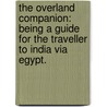 The Overland Companion: being a guide for the traveller to India via Egypt. door Joachim Hayward Stocqueler